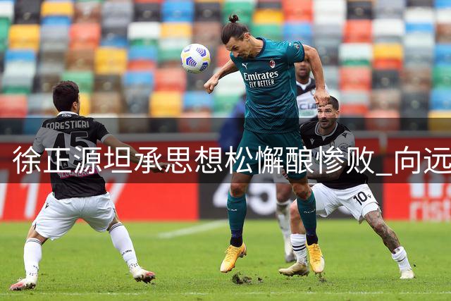 徐正源坦承思想松懈酿惨败 向远征球迷致歉